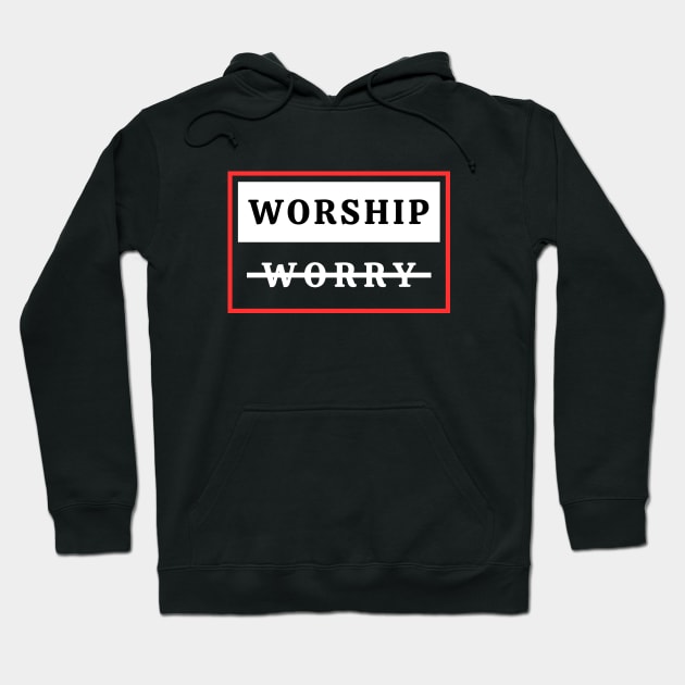 Worship Don't Worry | Christian Hoodie by All Things Gospel